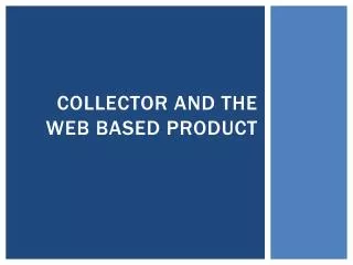 Collector and the Web Based Product