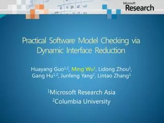 Huayang Guo 1,2 , Ming Wu 1 , Lidong Zhou 1 , Gang Hu 1,2 , Junfeng Yang 2 , Lintao Zhang 1 1 Microsoft Research Asia 2