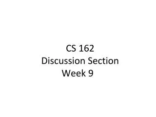 CS 162 Discussion Section Week 9