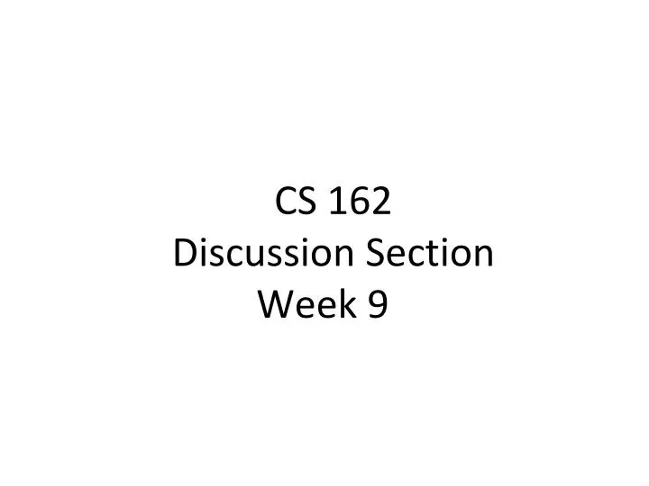 cs 162 discussion section week 9