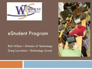 eStudent Program Rich Wilson – Director of Technology Greg Lawrence – Technology Coach
