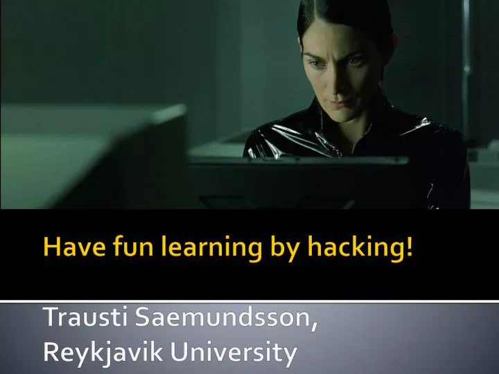 have fun learning by hacking trausti saemundsson reykjavik university