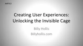 Creating User Experiences: Unlocking the Invisible Cage
