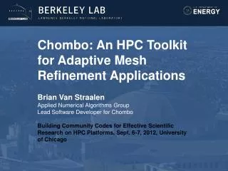 Chombo: An HPC Toolkit for Adaptive Mesh Refinement Applications Brian Van Straalen Applied Numerical Algorithms Group