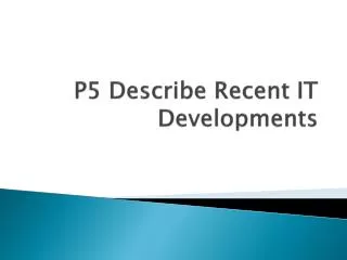 P5 Describe Recent IT Developments