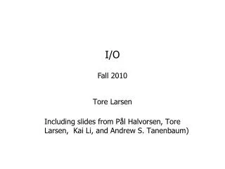 Tore Larsen Including slides from Pål Halvorsen , Tore Larsen, Kai Li, and Andrew S. Tanenbaum )