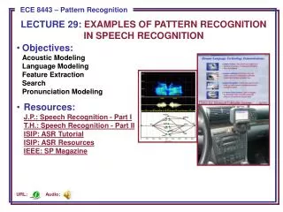 Objectives: Acoustic Modeling Language Modeling Feature Extraction Search Pronunciation Modeling
