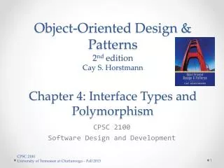 Object-Oriented Design &amp; Patterns 2 nd edition Cay S. Horstmann Chapter 4: Interface Types and Polymorphism