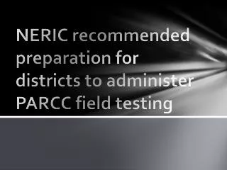 NERIC recommended preparation for districts to administer PARCC field testing