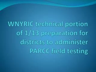 WNYRIC technical portion of 1/13 preparation for districts to administer PARCC field testing
