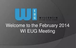 Welcome to the February 2014 WI EUG Meeting