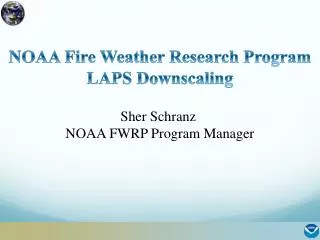 NOAA Fire Weather Research Program LAPS Downscaling Sher Schranz NOAA FWRP Program Manager