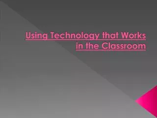 Using Technology that Works in the Classroom