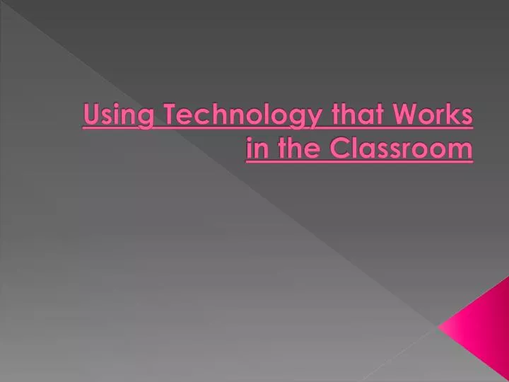 using technology that works in the classroom