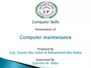 Computer Skills Presentation of Computer maintenance Prepared By Eng. Osama Abu Salem &amp; Mohammed Abu Easha Supervi