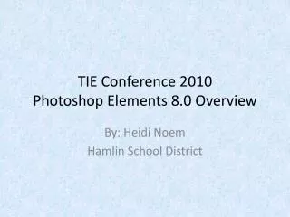 TIE Conference 2010 Photoshop Elements 8.0 Overview