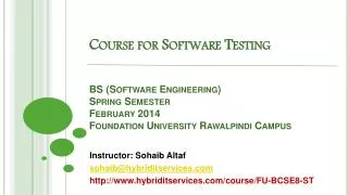 Course for Software Testing BS (Software Engineering) Spring Semester February 2014 Foundation University Rawalpindi Ca