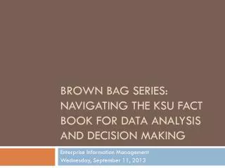 Brown Bag Series: Navigating the KSU Fact Book for Data Analysis AND DECISION MAKING