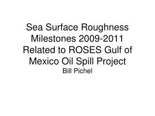 Sea Surface Roughness Milestones 2009-2011 Related to ROSES Gulf of Mexico Oil Spill Project