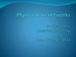 Phylogenetic networks Dr. Steven Kelk Maastricht University Liege, November 2013