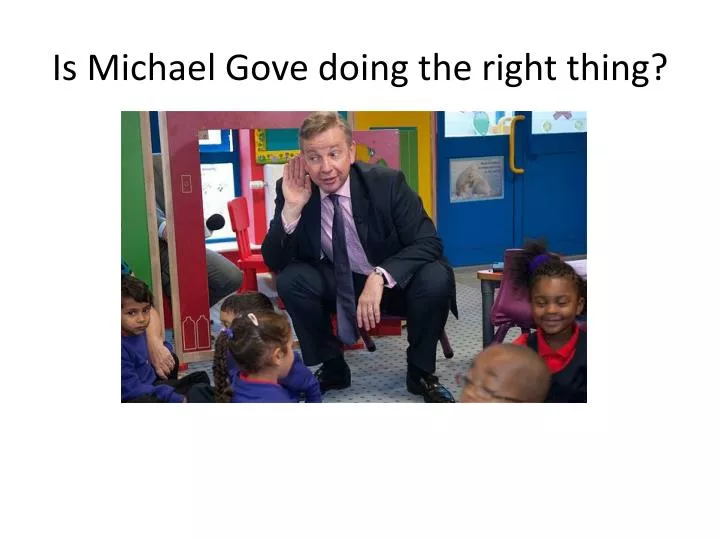 is michael gove doing the right thing