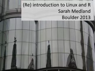 (Re) introduction to Linux and R Sarah Medland Boulder 2013