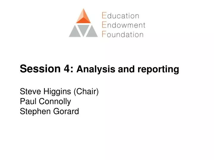 session 4 analysis and reporting steve higgins chair paul connolly stephen gorard