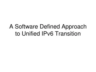 A Software Defined Approach to Unified IPv6 Transition