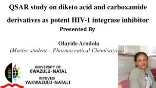 QSAR study on diketo acid and carboxamide derivatives as potent HIV-1 integrase inhibitor Presented By Olayide Arodola