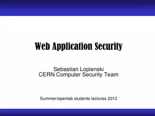 Web Application Security Sebastian Lopienski CERN Computer Security Team Summer/ openlab students lectures 2012