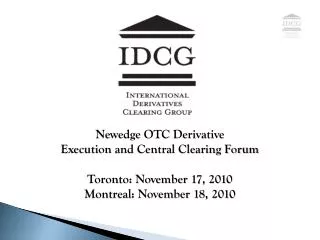 Newedge OTC Derivative Execution and Central Clearing Forum Toronto: November 17, 2010 Montreal: November 18, 2010