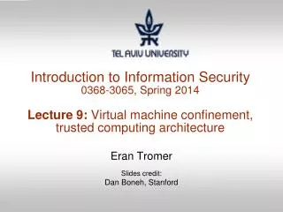 Introduction to Information Security 0368-3065, Spring 2014 Lecture 9: Virtual machine confinement, trusted computing a