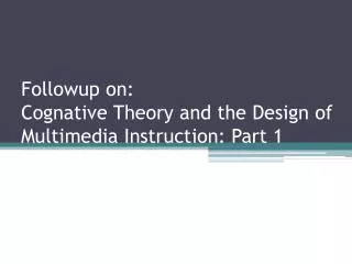 Followup on: Cognative Theory and the Design of Multimedia Instruction: Part 1