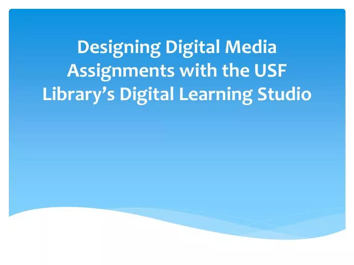 designing digital media assignments with the usf library s digital learning studio