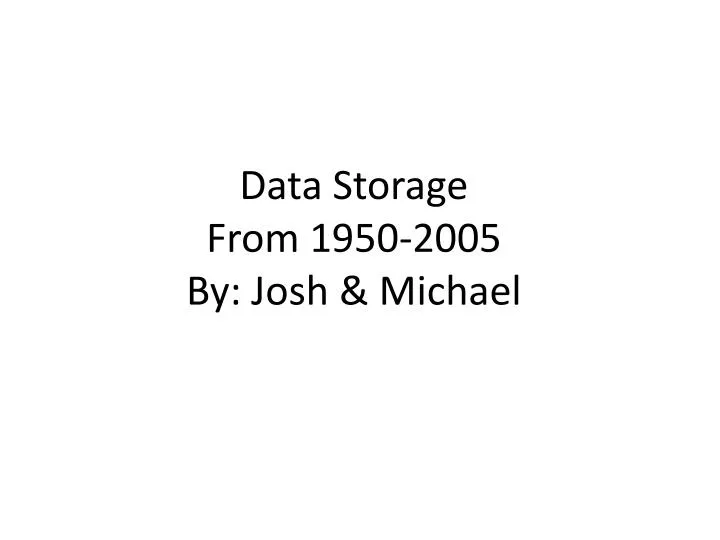 data storage from 1950 2005 by josh michael