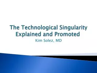 The Technological Singularity Explained and Promoted