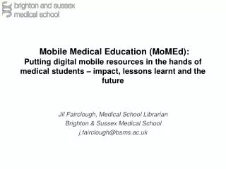 Jil Fairclough, Medical School Librarian Brighton &amp; Sussex Medical School j.fairclough@bsms.ac.uk