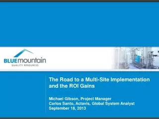 The Road to a Multi-Site Implementation and the ROI Gains Michael Gibson, Project Manager Carlos Santo, Actavis , Gl