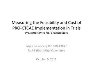 Measuring the Feasibility and Cost of PRO-CTCAE Implementation in Trials Presentation to NCI Stakeholders