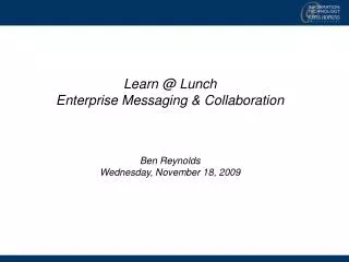 Learn @ Lunch Enterprise Messaging &amp; Collaboration Ben Reynolds Wednesday, November 18, 2009
