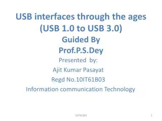 USB interfaces through the ages (USB 1.0 to USB 3.0) Guided By Prof.P.S.Dey