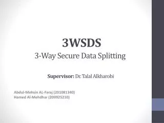 3WSDS 3-Way Secure Data Splitting Supervisor: Dr. Talal Alkharobi