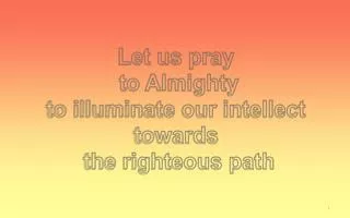 Let us pray to Almighty to illuminate our intellect towards the righteous path