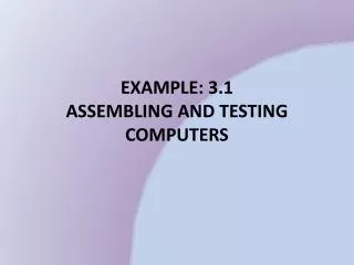 EXAMPLE: 3.1 ASSEMBLING AND TESTING COMPUTERS