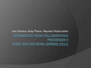 Distributed Team Collaboration Processes II OMSE 556 Mid-Term (SPRING 2012)