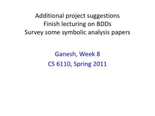 Additional project suggestions Finish lecturing on BDDs Survey some symbolic analysis papers
