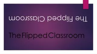 The Flipped Classroom