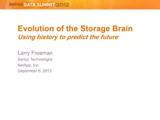 Evolution of the Storage Brain Using history to predict the future Larry Freeman Senior Technologist NetApp, Inc. Septem