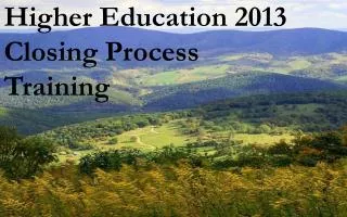 Higher Education 2013 Closing Process Training