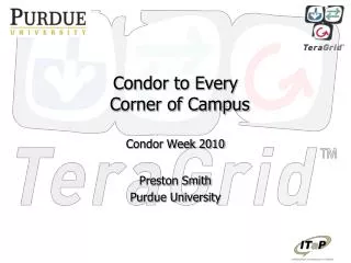 Condor to Every Corner of Campus Condor Week 2010 Preston Smith Purdue University